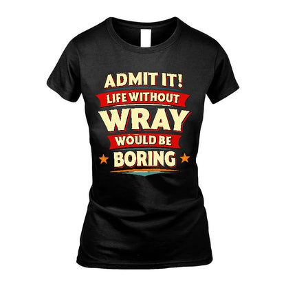 WRAY HH88-K2-106–Personalized Funny Quote Apparel “Life Without NAME Would Be Boring”