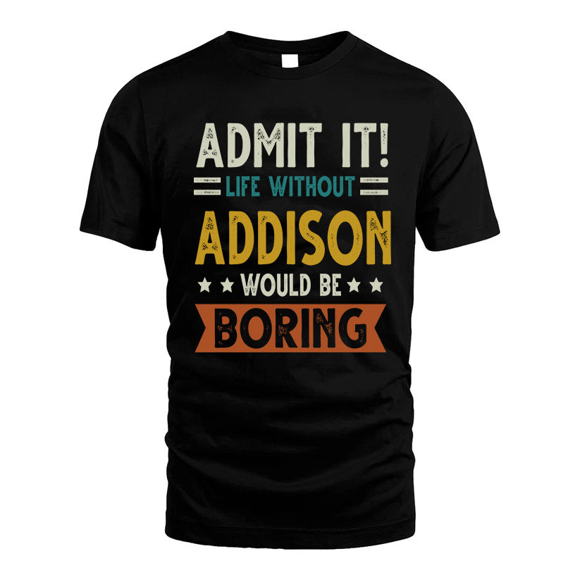 ADDISON HH88-K2–Personalized Funny Quote Apparel “Life Without NAME Would Be Boring”