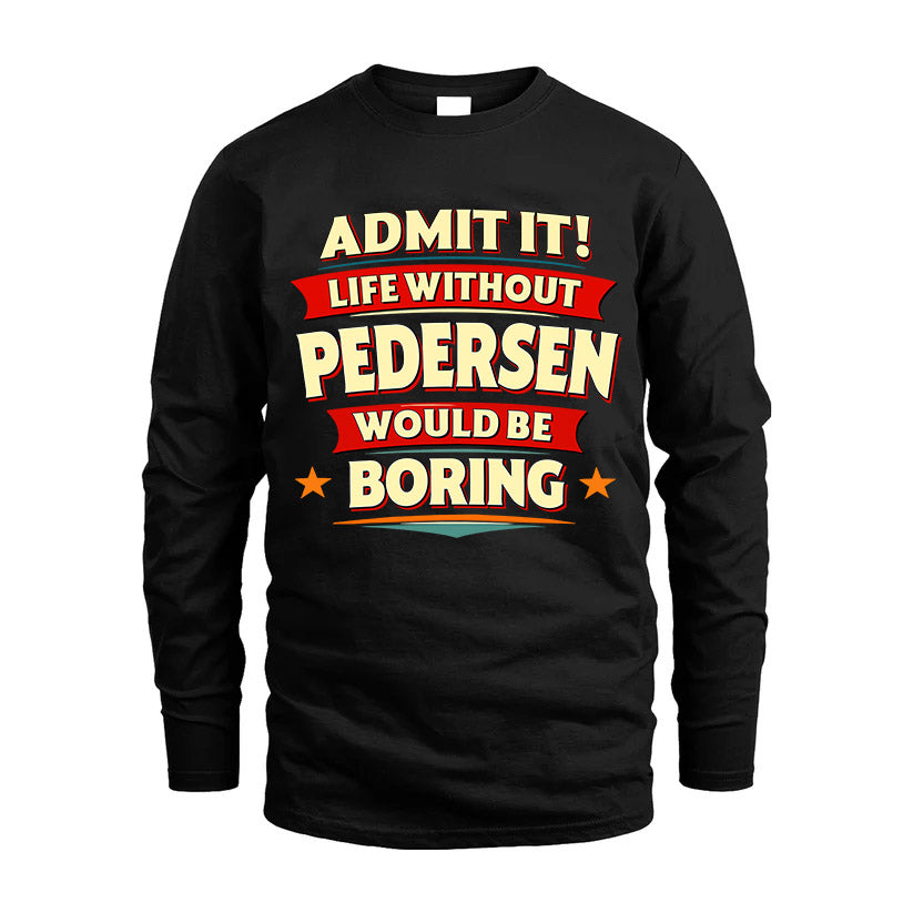 PEDERSEN HH88-K2-106–Personalized Funny Quote Apparel “Life Without NAME Would Be Boring”