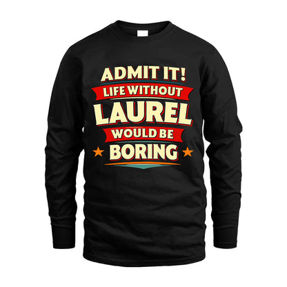 LAUREL HH88-K2-106–Personalized Funny Quote Apparel “Life Without NAME Would Be Boring”