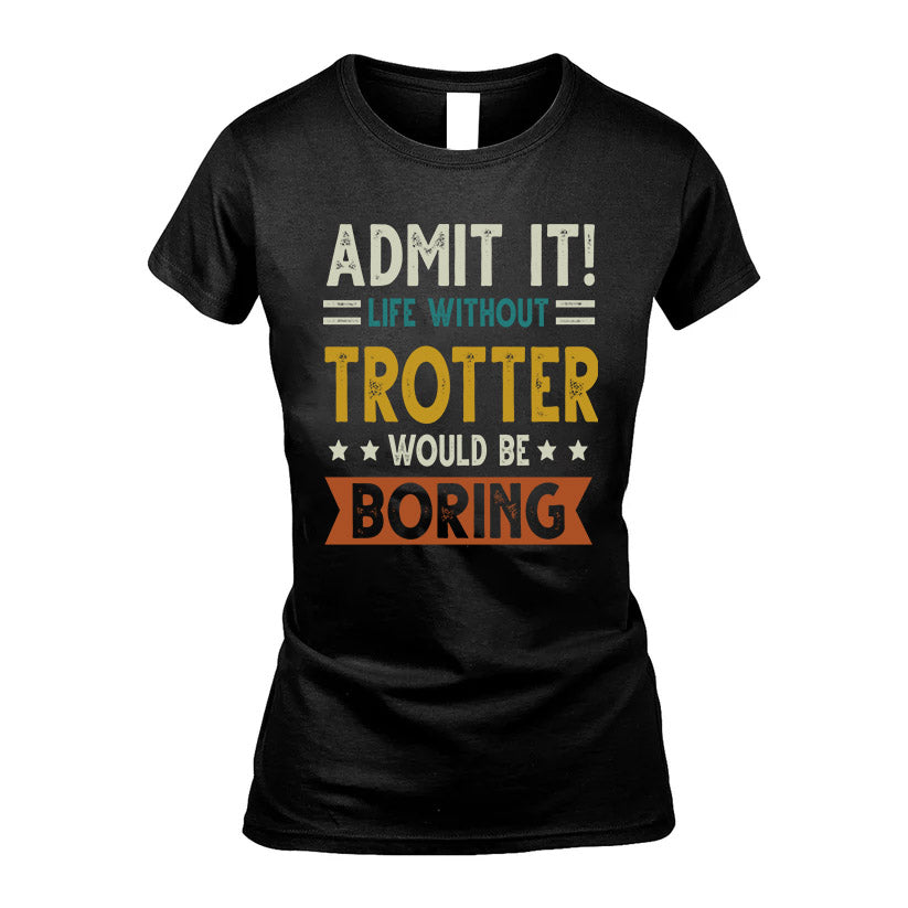TROTTER HH88-K2–Personalized Funny Quote Apparel “Life Without NAME Would Be Boring”