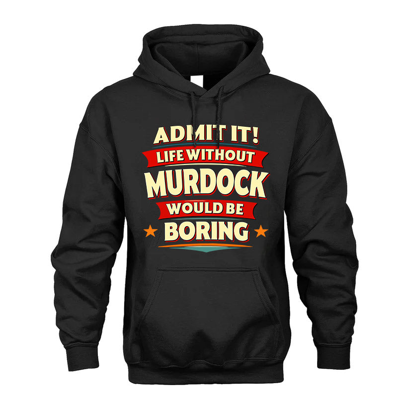 MURDOCK HH88-K2-106–Personalized Funny Quote Apparel “Life Without NAME Would Be Boring”