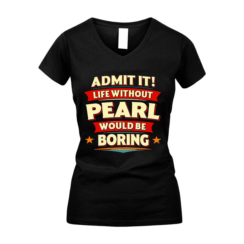 PEARL HH88-K2-106–Personalized Funny Quote Apparel “Life Without NAME Would Be Boring”