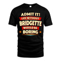 BRIDGETTE HH88-K2-106–Personalized Funny Quote Apparel “Life Without NAME Would Be Boring”