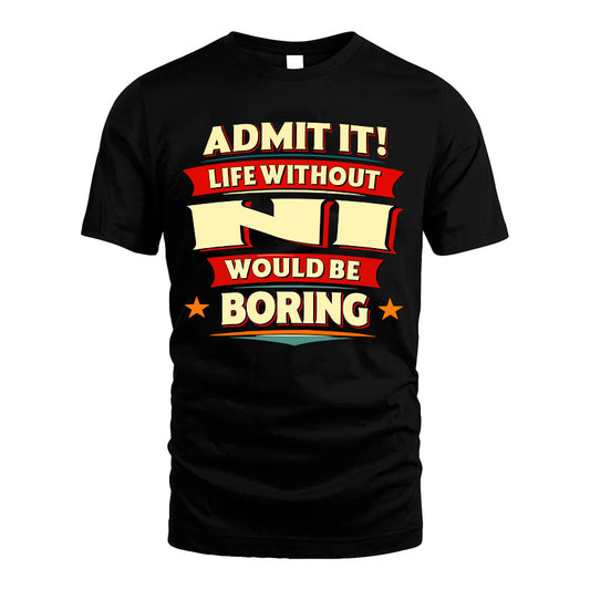 NI HH88-K2-106–Personalized Funny Quote Apparel “Life Without NAME Would Be Boring”