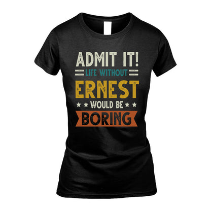 ERNEST HH88-K2–Personalized Funny Quote Apparel “Life Without NAME Would Be Boring”