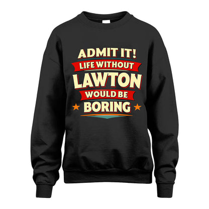 LAWTON HH88-K2-106–Personalized Funny Quote Apparel “Life Without NAME Would Be Boring”