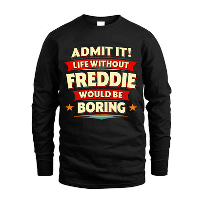 FREDDIE HH88-K2-106–Personalized Funny Quote Apparel “Life Without NAME Would Be Boring”