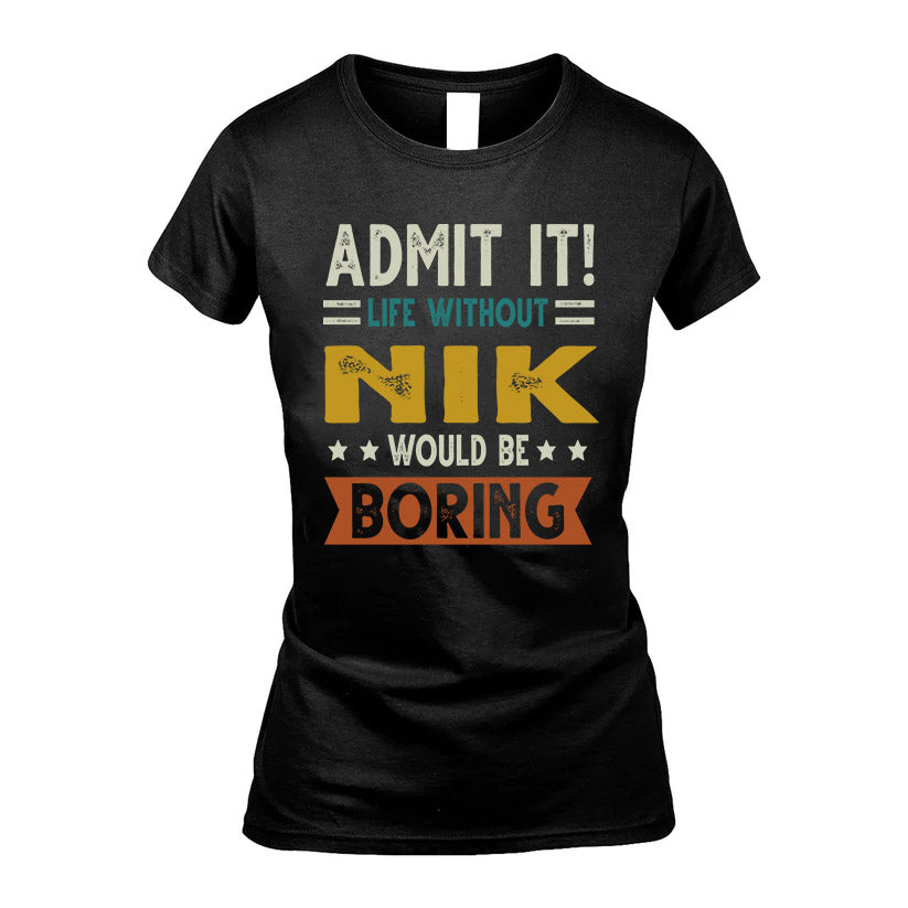 NIK HH88-K2–Personalized Funny Quote Apparel “Life Without NAME Would Be Boring”