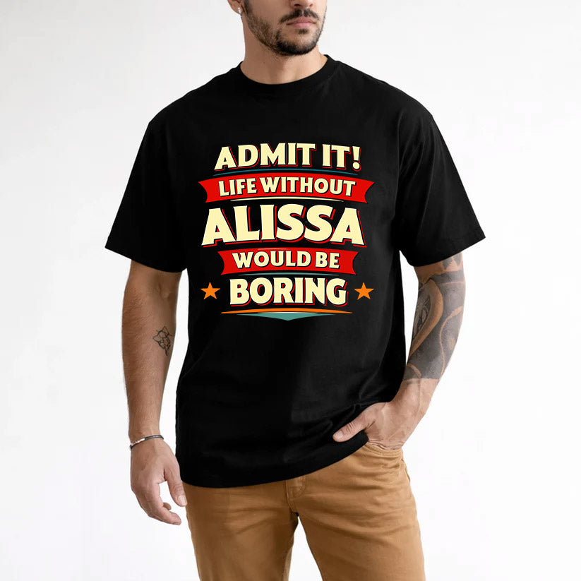 ALISSA HH88-K2-106–Personalized Funny Quote Apparel “Life Without NAME Would Be Boring”