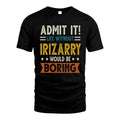 IRIZARRY HH88-K2–Personalized Funny Quote Apparel “Life Without NAME Would Be Boring”