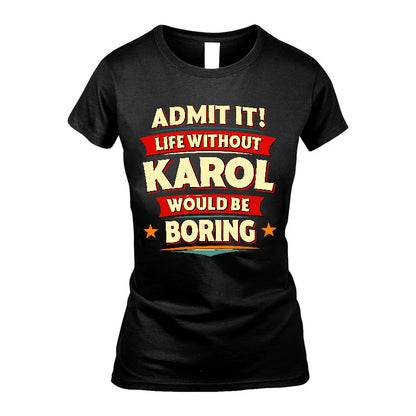 KAROL HH88-K2-106–Personalized Funny Quote Apparel “Life Without NAME Would Be Boring”