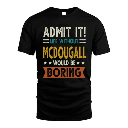 MCDOUGALL HH88-K2–Personalized Funny Quote Apparel “Life Without NAME Would Be Boring”