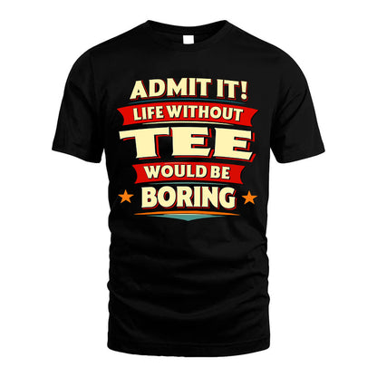 TEE HH88-K2-106–Personalized Funny Quote Apparel “Life Without NAME Would Be Boring”