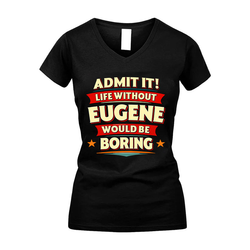 EUGENE HH88-K2-106–Personalized Funny Quote Apparel “Life Without NAME Would Be Boring”