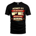 FE HH88-K2-106–Personalized Funny Quote Apparel “Life Without NAME Would Be Boring”