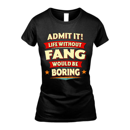 FANG HH88-K2-106–Personalized Funny Quote Apparel “Life Without NAME Would Be Boring”