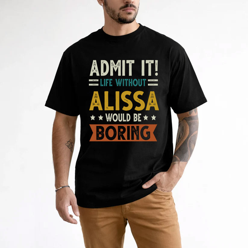 ALISSA HH88-K2–Personalized Funny Quote Apparel “Life Without NAME Would Be Boring”