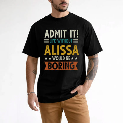 ALISSA HH88-K2–Personalized Funny Quote Apparel “Life Without NAME Would Be Boring”