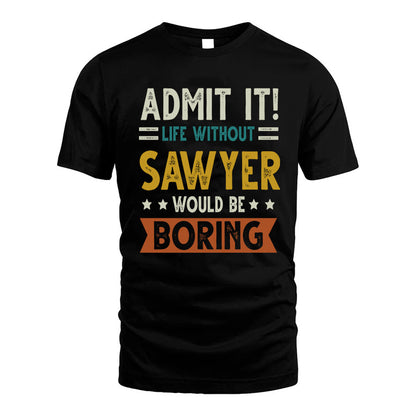 SAWYER HH88-K2–Personalized Funny Quote Apparel “Life Without NAME Would Be Boring”