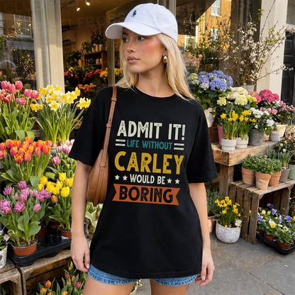CARLEY HH88-K2–Personalized Funny Quote Apparel “Life Without NAME Would Be Boring”