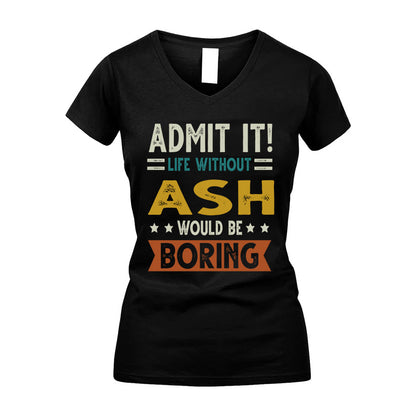 ASH HH88-K2–Personalized Funny Quote Apparel “Life Without NAME Would Be Boring”