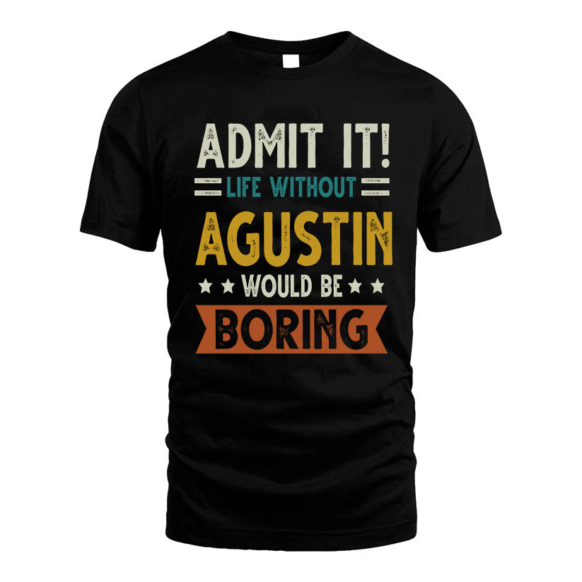 AGUSTIN HH88-K2–Personalized Funny Quote Apparel “Life Without NAME Would Be Boring”