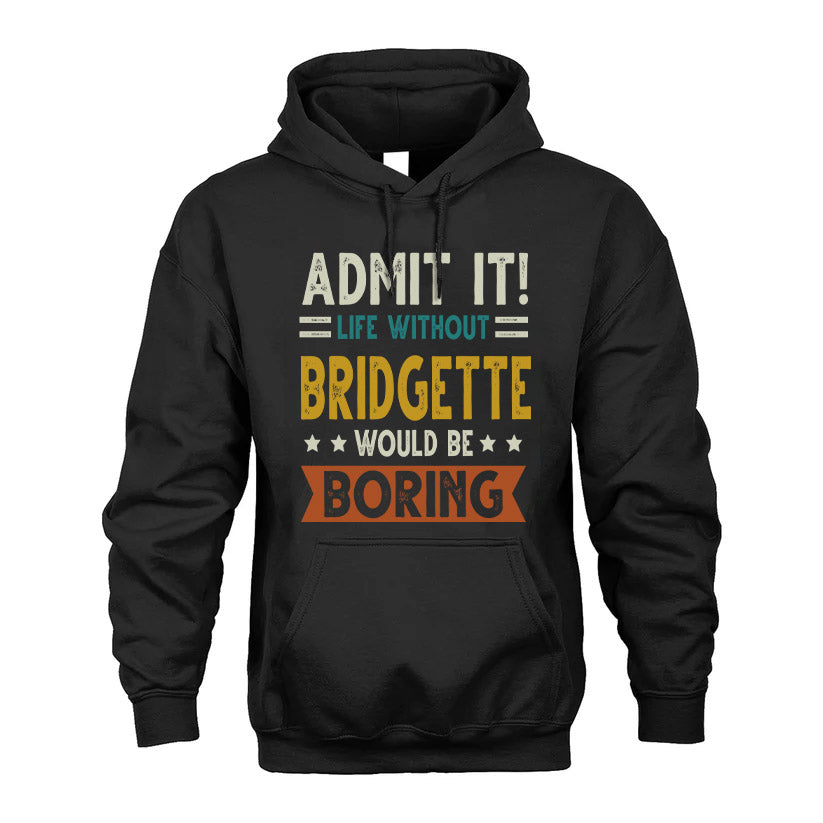 BRIDGETTE HH88-K2–Personalized Funny Quote Apparel “Life Without NAME Would Be Boring”