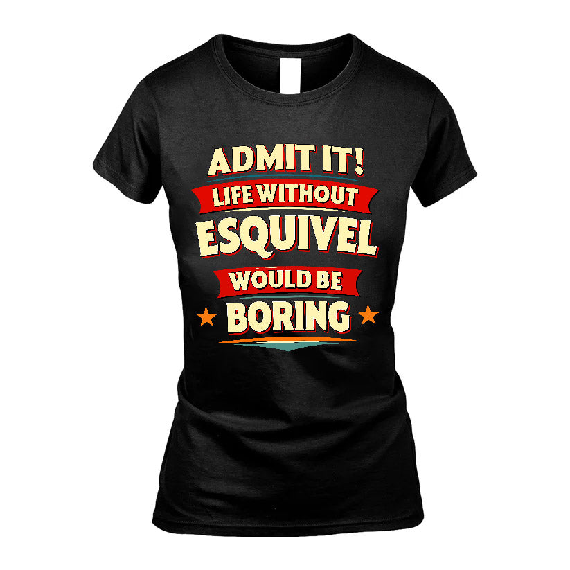 ESQUIVEL HH88-K2-106–Personalized Funny Quote Apparel “Life Without NAME Would Be Boring”