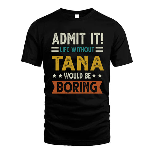 TANA HH88-K2–Personalized Funny Quote Apparel “Life Without NAME Would Be Boring”