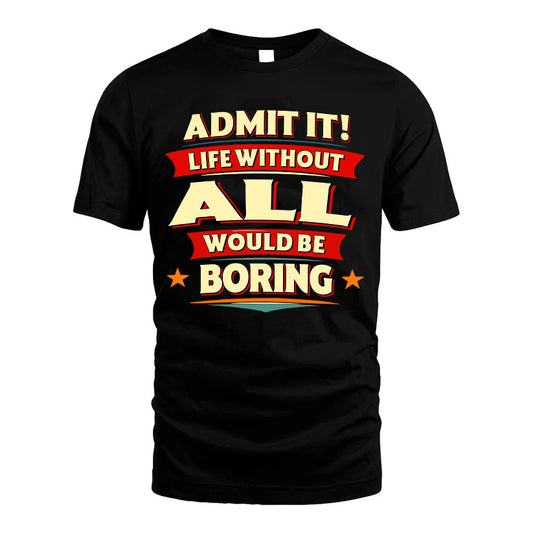 ALL HH88-K2-106–Personalized Funny Quote Apparel “Life Without NAME Would Be Boring”