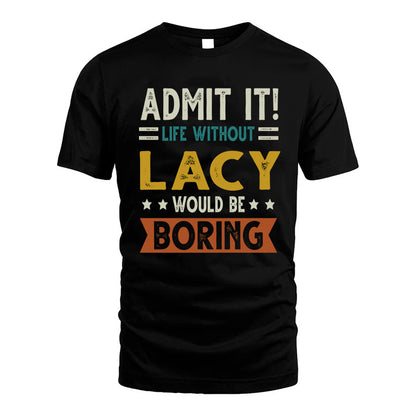 LACY HH88-K2–Personalized Funny Quote Apparel “Life Without NAME Would Be Boring”