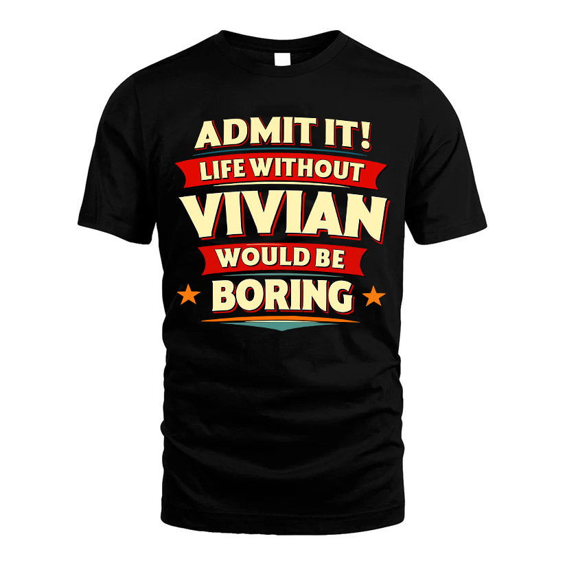 VIVIAN HH88-K2-106–Personalized Funny Quote Apparel “Life Without NAME Would Be Boring”