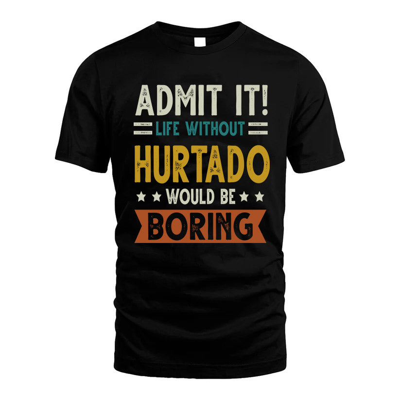 HURTADO HH88-K2–Personalized Funny Quote Apparel “Life Without NAME Would Be Boring”