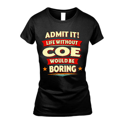 COE HH88-K2-106–Personalized Funny Quote Apparel “Life Without NAME Would Be Boring”