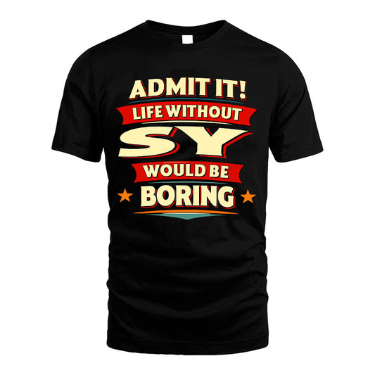 SY HH88-K2-106–Personalized Funny Quote Apparel “Life Without NAME Would Be Boring”