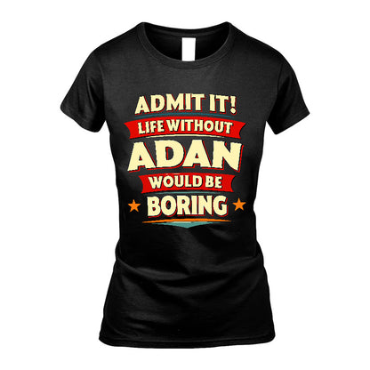 ADAN HH88-K2-106–Personalized Funny Quote Apparel “Life Without NAME Would Be Boring”