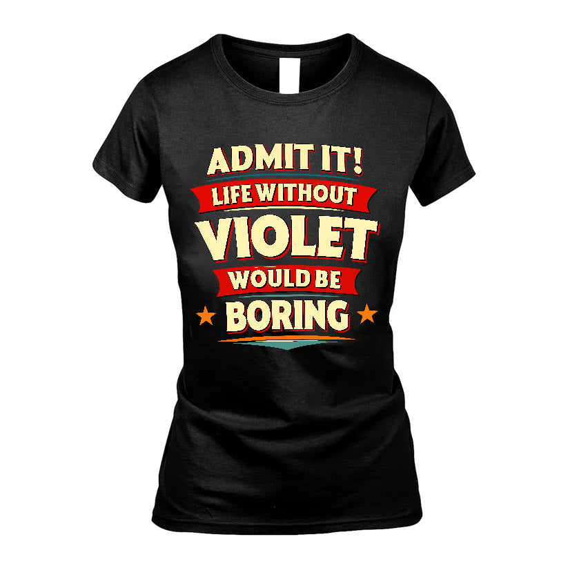 VIOLET HH88-K2-106–Personalized Funny Quote Apparel “Life Without NAME Would Be Boring”