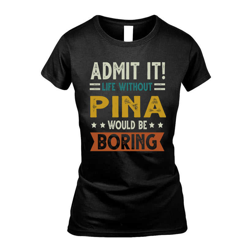 PINA HH88-K2–Personalized Funny Quote Apparel “Life Without NAME Would Be Boring”