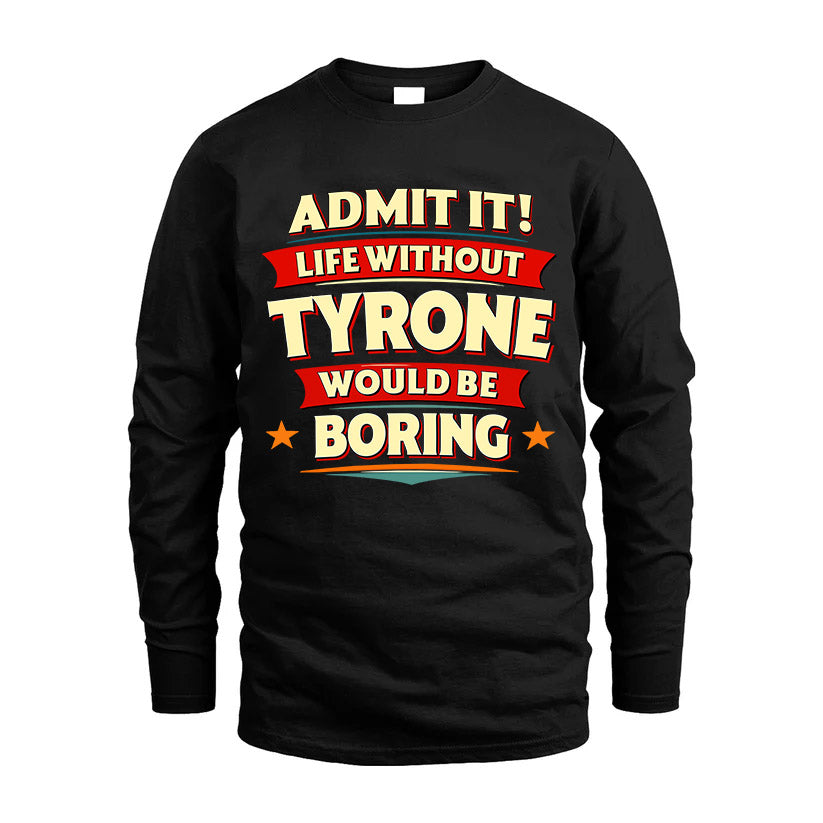 TYRONE HH88-K2-106–Personalized Funny Quote Apparel “Life Without NAME Would Be Boring”
