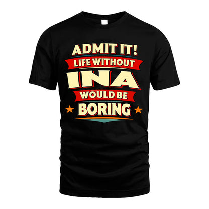 INA HH88-K2-106–Personalized Funny Quote Apparel “Life Without NAME Would Be Boring”