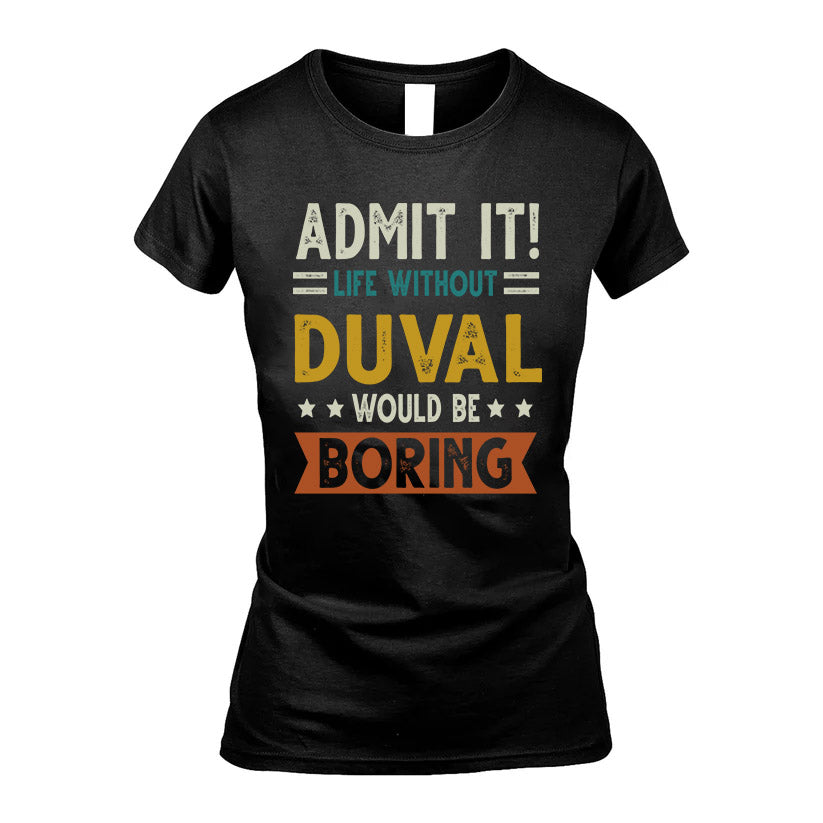 DUVAL HH88-K2–Personalized Funny Quote Apparel “Life Without NAME Would Be Boring”