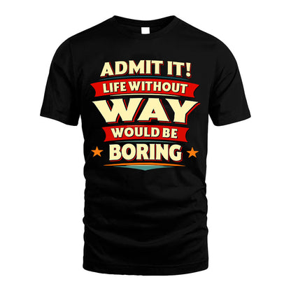 WAY HH88-K2-106–Personalized Funny Quote Apparel “Life Without NAME Would Be Boring”