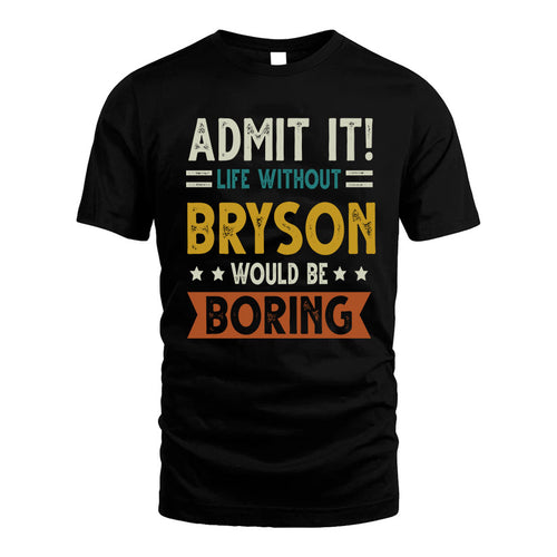 BRYSON HH88-K2–Personalized Funny Quote Apparel “Life Without NAME Would Be Boring”