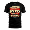 SYED HH88-K2-106–Personalized Funny Quote Apparel “Life Without NAME Would Be Boring”
