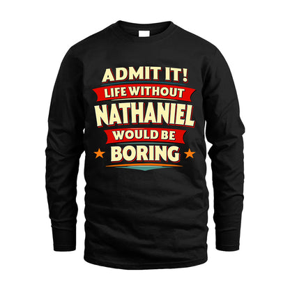NATHANIEL HH88-K2-106–Personalized Funny Quote Apparel “Life Without NAME Would Be Boring”