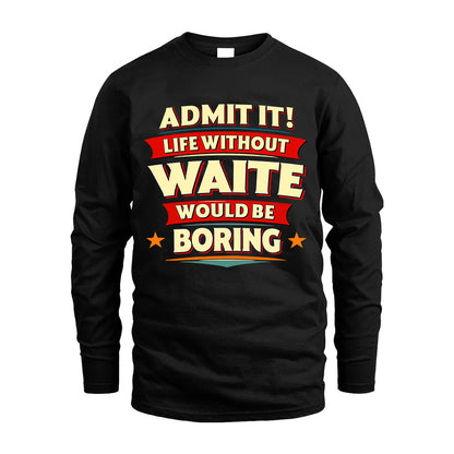 WAITE HH88-K2-106–Personalized Funny Quote Apparel “Life Without NAME Would Be Boring”