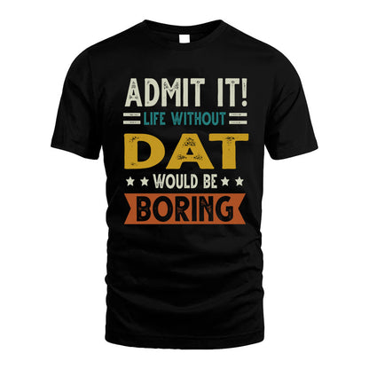 DAT HH88-K2–Personalized Funny Quote Apparel “Life Without NAME Would Be Boring”