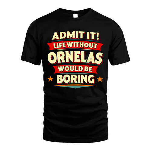 ORNELAS HH88-K2-106–Personalized Funny Quote Apparel “Life Without NAME Would Be Boring”