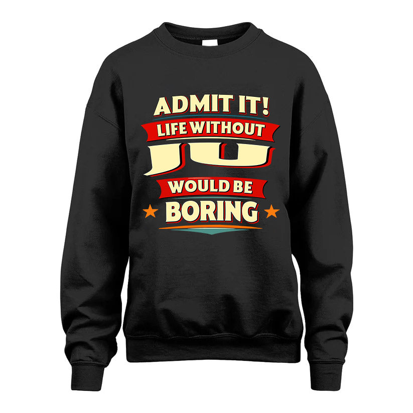 JU HH88-K2-106–Personalized Funny Quote Apparel “Life Without NAME Would Be Boring”